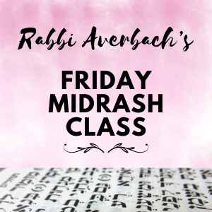 Rabbi Averbach's Friday Midrash Class